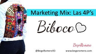 Marketing Mix: Las 4P’s
@BegoRomero93 www.begoromero.com
 