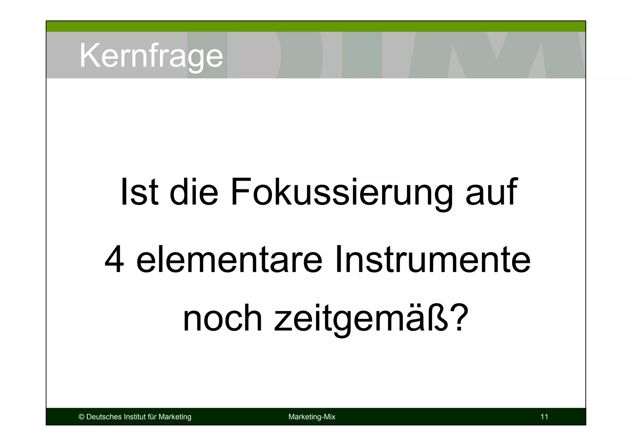 © Deutsches Institut für Marketing Marketing-Mix 11
Kernfrage
Ist die Fokussierung auf
4 elementare Instrumente
noch zeitgemäß?
 