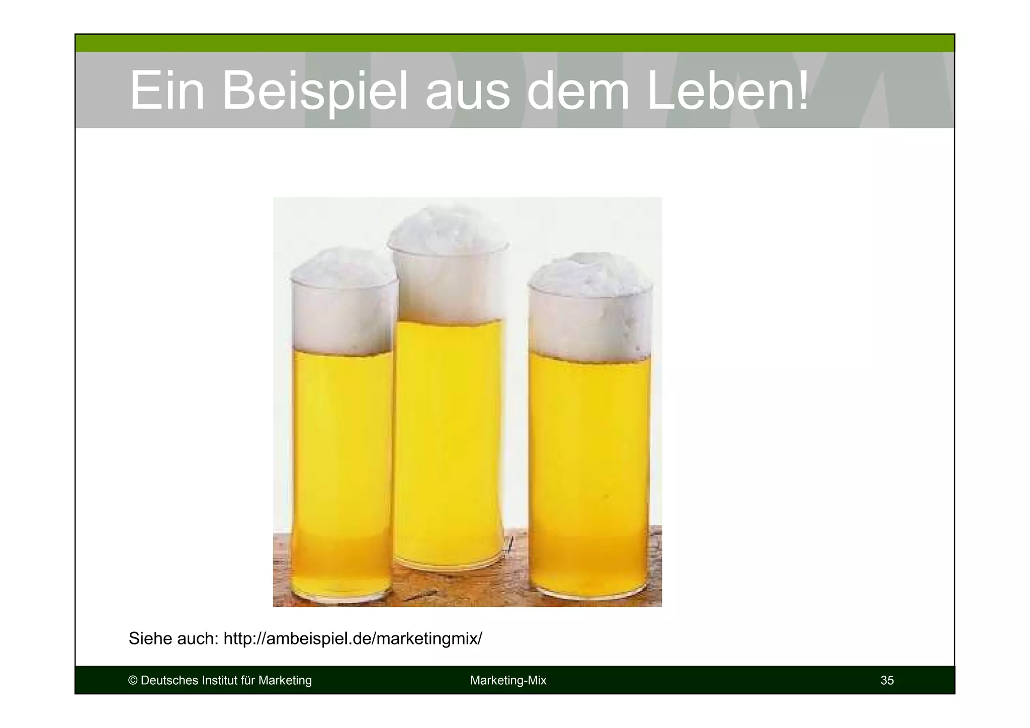 © Deutsches Institut für Marketing Marketing-Mix 35
Ein Beispiel aus dem Leben!
Siehe auch: http://ambeispiel.de/marketingmix/
 