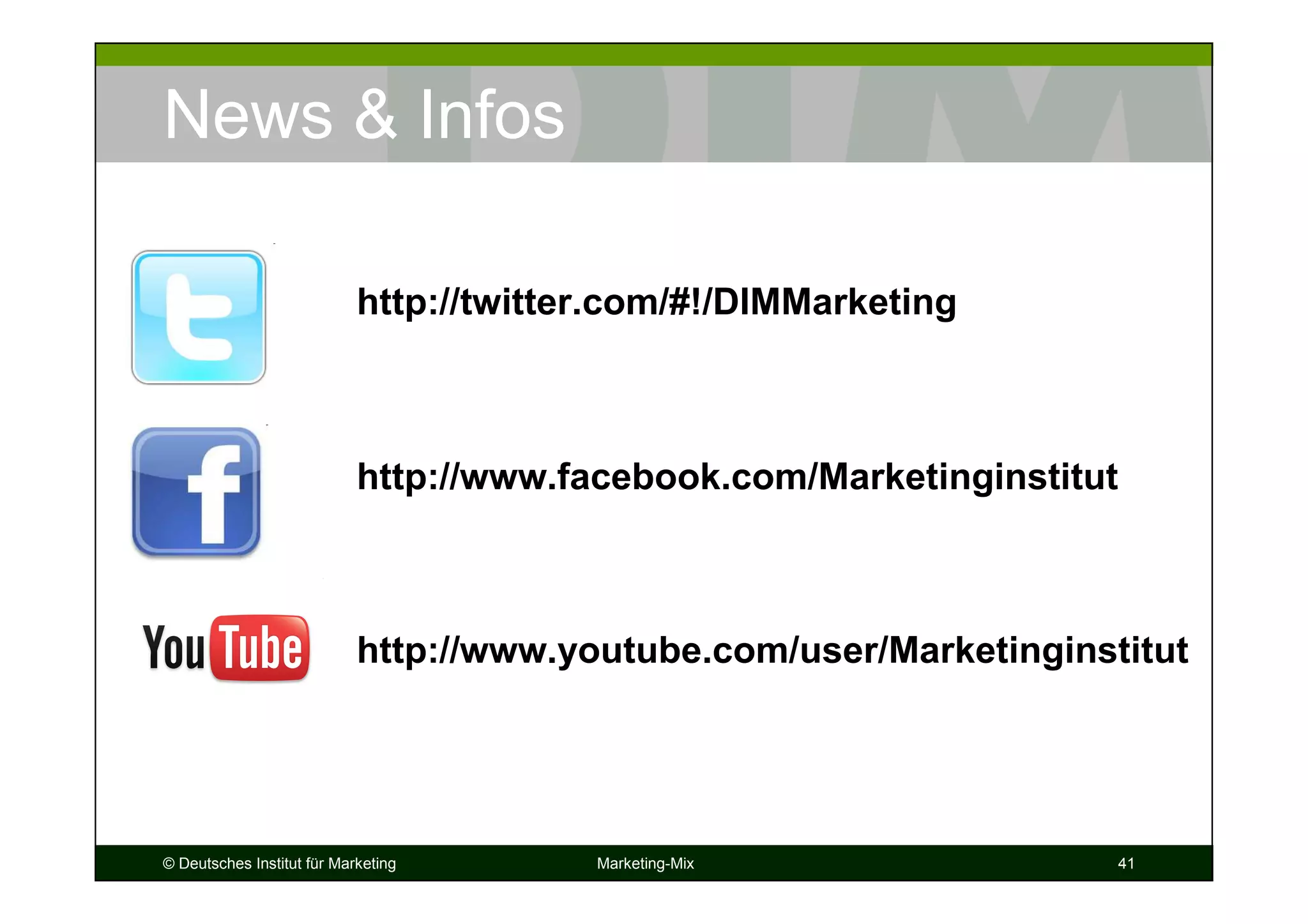 © Deutsches Institut für Marketing Marketing-Mix 41
News & Infos
http://twitter.com/#!/DIMMarketing
http://www.facebook.com/Marketinginstitut
http://www.youtube.com/user/Marketinginstitut
 