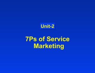 Unit-2Unit-2
7Ps of Service
Marketing
 