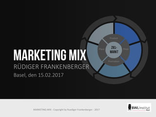 Product
PricePlace
Promotion
RÜDIGER FRANKENBERGER
Basel, den 15.02.2017
MARKETING-MIX - Copyright by Ruediger Frankenberger - 2017
 