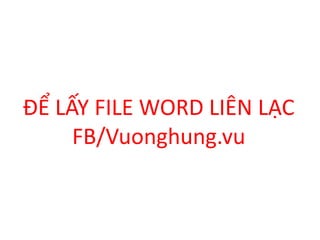 ĐỂ LẤY FILE WORD LIÊN LẠC
FB/Vuonghung.vu
 
