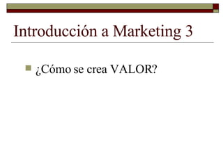 Introducción a Marketing 3 ,[object Object]