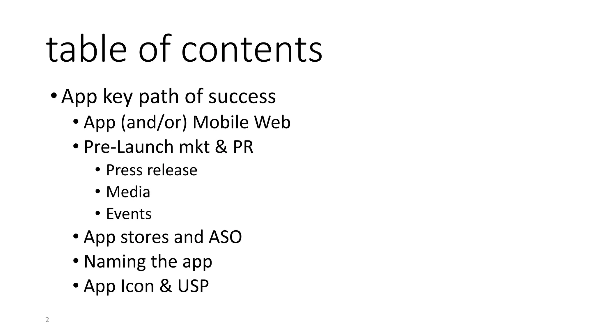 table of contents
•App key path of success
• App (and/or) Mobile Web
• Pre-Launch mkt & PR
• Press release
• Media
• Events
• App stores and ASO
• Naming the app
• App Icon & USP
2
 