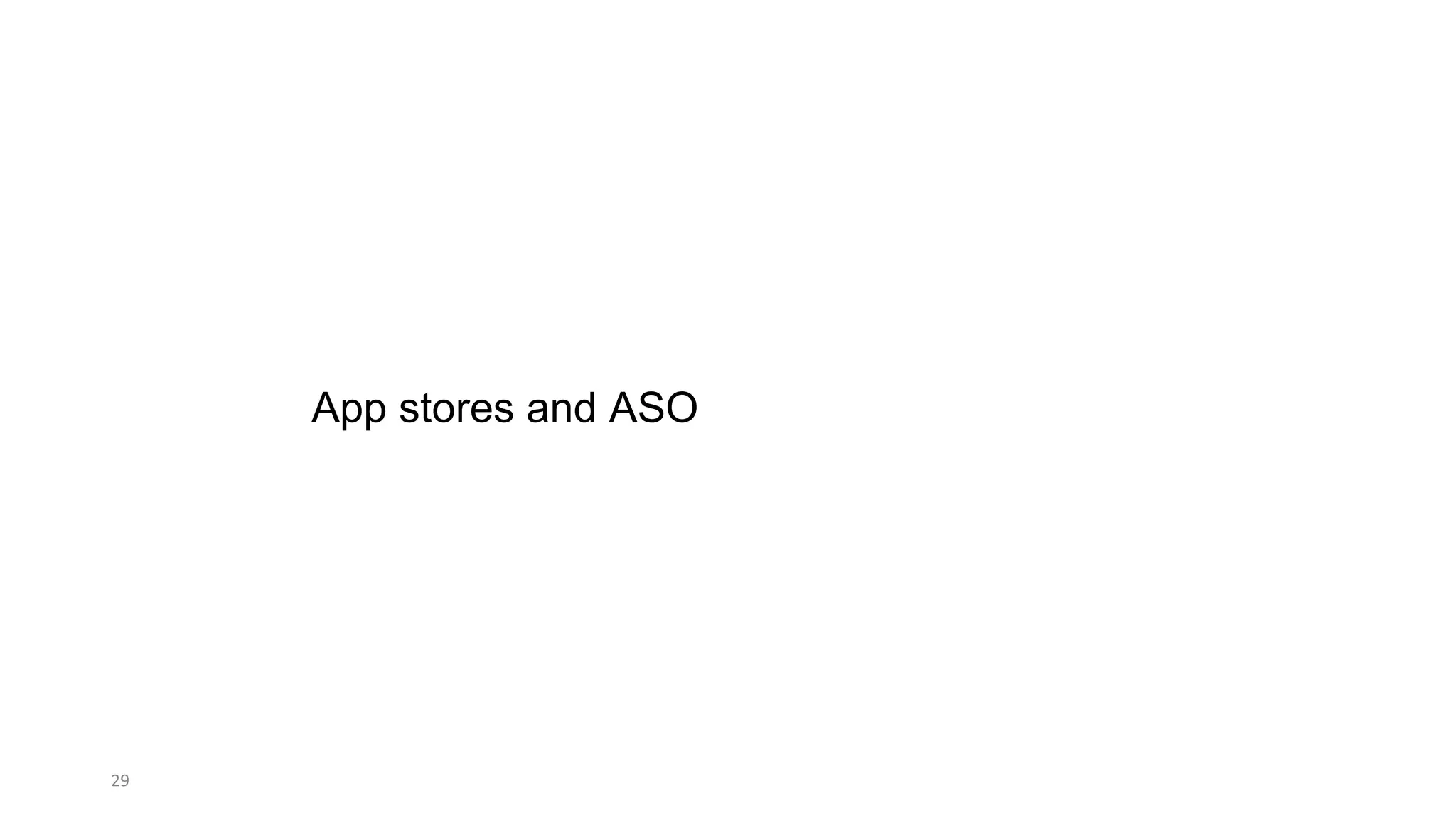 App stores and ASO
29
 