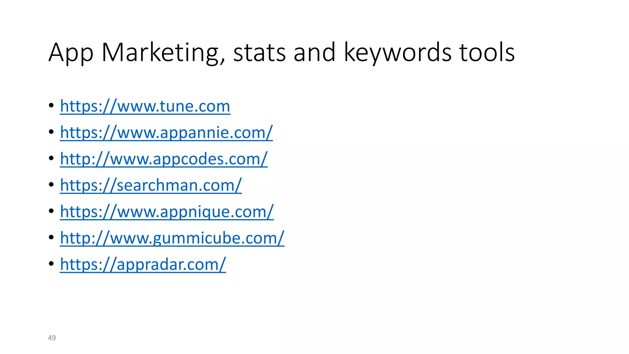 App Marketing, stats and keywords tools
• https://www.tune.com
• https://www.appannie.com/
• http://www.appcodes.com/
• https://searchman.com/
• https://www.appnique.com/
• http://www.gummicube.com/
• https://appradar.com/
49
 