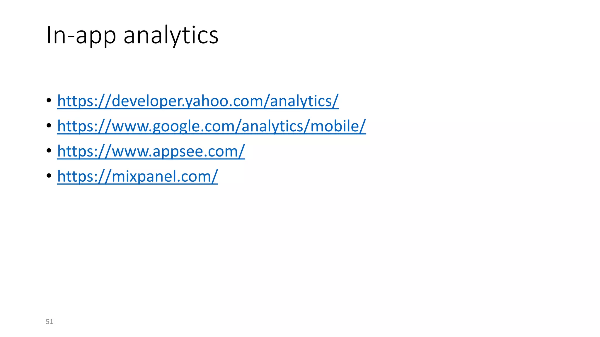 In-app analytics
• https://developer.yahoo.com/analytics/
• https://www.google.com/analytics/mobile/
• https://www.appsee.com/
• https://mixpanel.com/
51
 