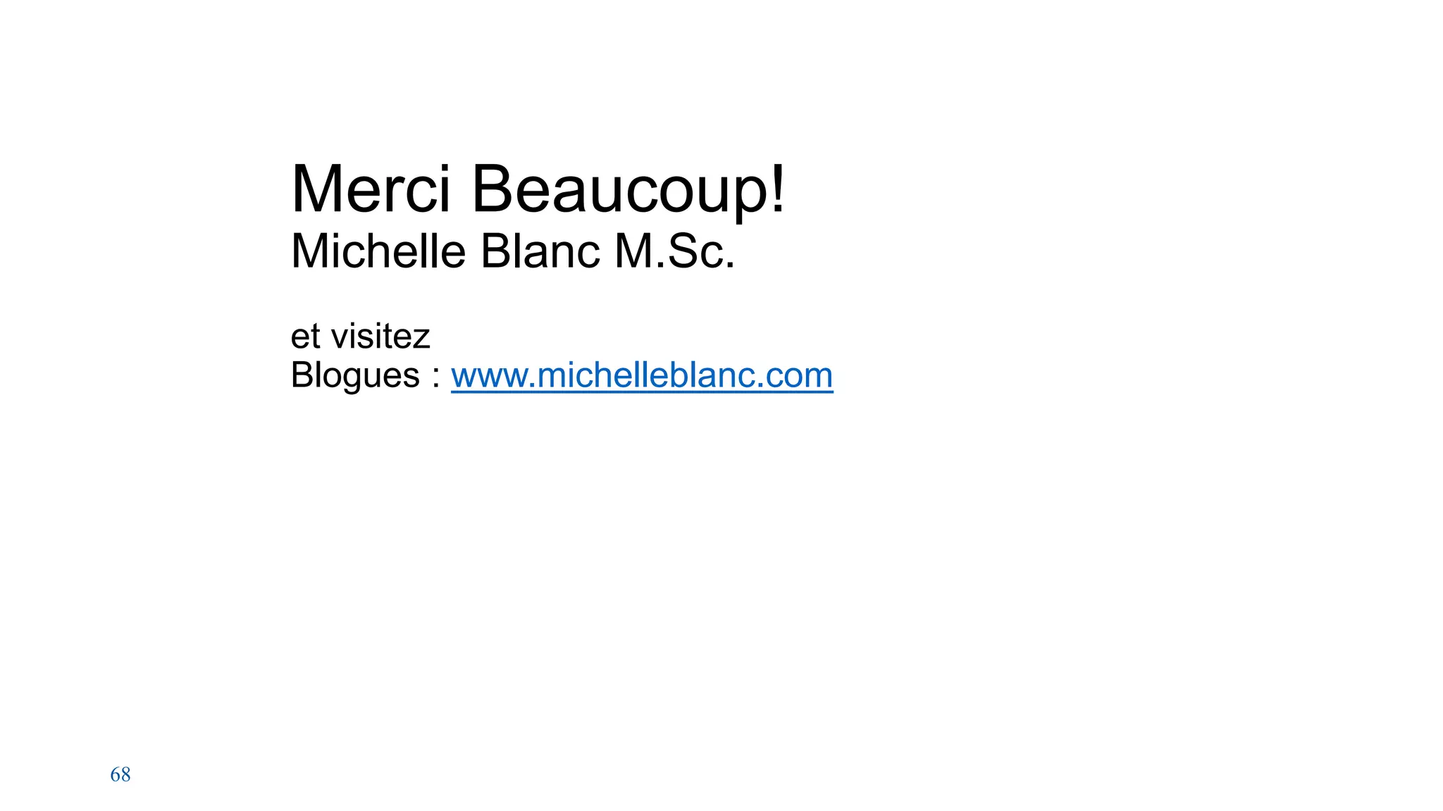 68
Merci Beaucoup!
Michelle Blanc M.Sc.
et visitez
Blogues : www.michelleblanc.com
 