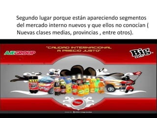Segundo lugar porque están apareciendo segmentos
del mercado interno nuevos y que ellos no conocían (
Nuevas clases medias, provincias , entre otros).
 