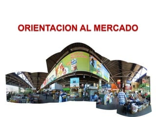 ORIENTACION AL MERCADO
 