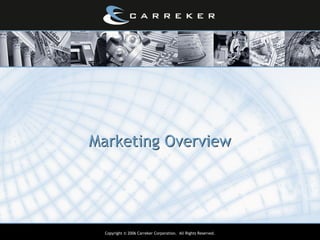Marketing Overview




  Copyright © 2006 Carreker Corporation. All Rights Reserved.
 