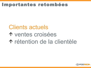 Importantes retombées Clients actuels  ventes croisées  rétention de la clientèle 