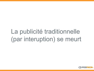 La publicité traditionnelle  (par interuption) se meurt   