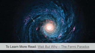 To Learn More Read: Wait But Why – The Fermi Paradox 
 