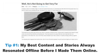 Tip #1: My Best Content and Stories Always 
Resonated Offline Before I Made Them Online. 
 