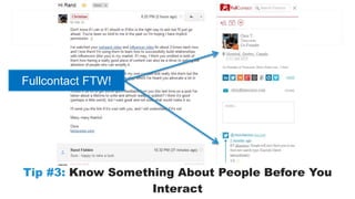 Tip #3: Know Something About People Before You 
Interact 
Fullcontact FTW! 
 