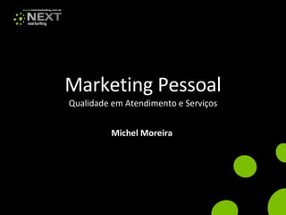 Marketing Pessoal Qualidade em Atendimento e Serviços Michel Moreira 