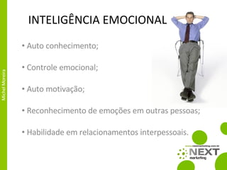 INTELIGÊNCIA EMOCIONAL Auto conhecimento; Controle emocional; Auto motivação; Reconhecimento de emoções em outras pessoas; Habilidade em relacionamentos interpessoais. 