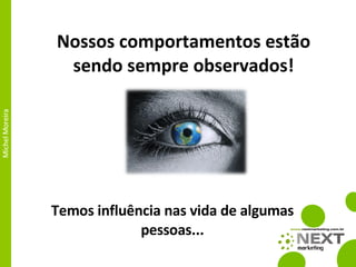 Nossos comportamentos estão sendo sempre observados! Temos influência nas vida de algumas pessoas... 