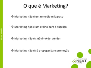 O que é Marketing? Marketing não é um remédio milagroso Marketing não é um atalho para o sucesso Marketing não é sinônimo de  vender Marketing não é só propaganda e promoção 