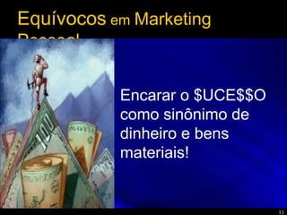 11
Encarar o $UCE$$O
como sinônimo de
dinheiro e bens
materiais!
Equívocos em Marketing
Pessoal
 