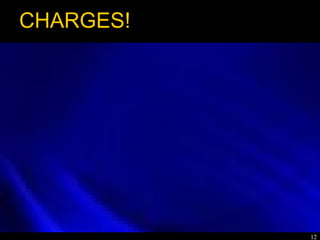 12
CHARGES!
 
