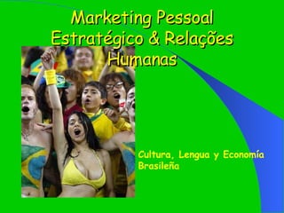 Marketing Pessoal Estratégico & Relações Humanas Cultura, Lengua y Economía Brasileña 