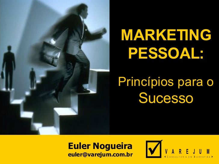 MARKETING PESSOAL: Princípios para o Sucesso Euler Nogueira [email_address] 