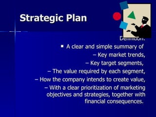 Strategic Plan <ul><li>Definition: </li></ul><ul><li>A clear and simple summary of  </li></ul><ul><ul><li>Key market trend...