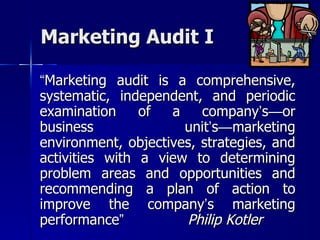 Marketing Audit I <ul><li>“ Marketing audit is a comprehensive, systematic, independent, and periodic examination of a com...