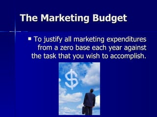 The Marketing Budget <ul><li>To justify all marketing expenditures from a zero base each year against the task that you wi...