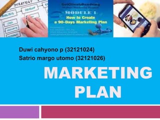 Duwi cahyono p (32121024) 
Satrio margo utomo (32121026) 
MARKETING 
PLAN 
 