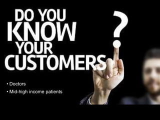 • Doctors
• Mid-high income patients
 