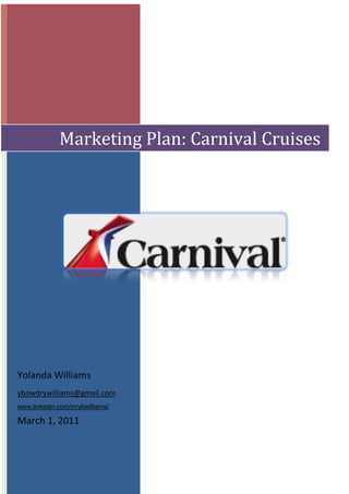 Yolanda Williams
ybowdrywilliams@gmail.com
www.linkedin.com/in/ybwilliams/
March 1, 2011
Marketing Plan: Carnival Cruises
 