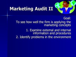 Marketing Audit II <ul><li>Goal: </li></ul><ul><li>To see how well the firm is applying the marketing concepts </li></ul><...