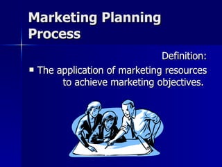 Marketing Planning Process <ul><li>Definition: </li></ul><ul><li>The application of marketing resources to achieve marketi...