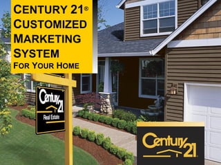 C ENTURY  21 ® C USTOMIZED M ARKETING S YSTEM F OR  Y OUR  H OME 