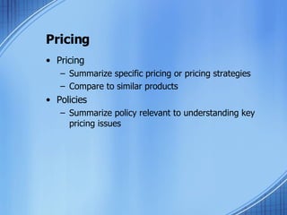 Pricing Pricing Summarize specific pricing or pricing strategies Compare to similar products Policies Summarize policy relevant to understanding key pricing issues 