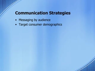 Communication Strategies Messaging by audience Target consumer demographics 