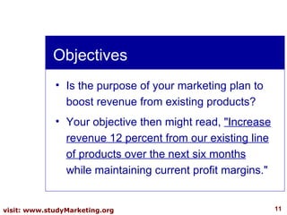 Objectives <ul><li>Is the purpose of your marketing plan to boost revenue from existing products?  </li></ul><ul><li>Your ...