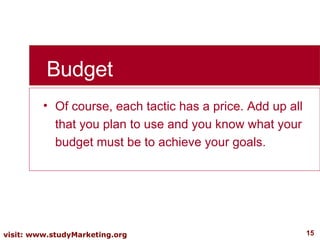 Budget <ul><li>Of course, each tactic has a price. Add up all that you plan to use and you know what your budget must be t...