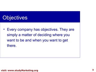 <ul><li>Every company has objectives. They are simply a matter of deciding where you want to be and when you want to get t...
