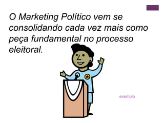 O Marketing Político vem se consolidando cada vez mais como peça fundamental no processo eleitoral.   exemplo 