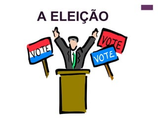 A ELEIÇÃO 