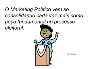 O Marketing Político vem se consolidando cada vez mais como peça fundamental no processo eleitoral.   exemplo 