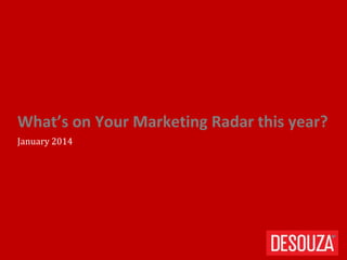 What’s on Your Marketing Radar this year?
January 2014

 