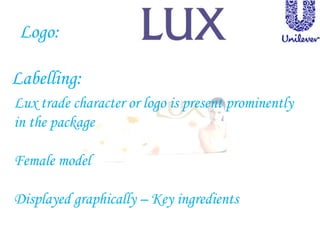 Logo:
Labelling:
Lux trade character or logo is present prominently
in the package
Female model
Displayed graphically – Key ingredients
 