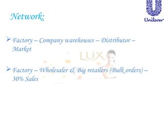 Network:
Factory – Company warehouses – Distributor –
Market
Factory – Wholesaler & Big retailers (Bulk orders) –
30% Sales
 