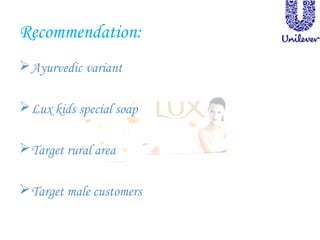 Recommendation:
Ayurvedic variant
Lux kids special soap
Target rural area
Target male customers
 